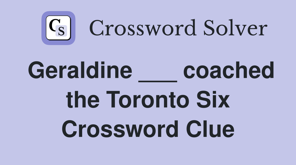 Geraldine ___ coached the Toronto Six Crossword Clue