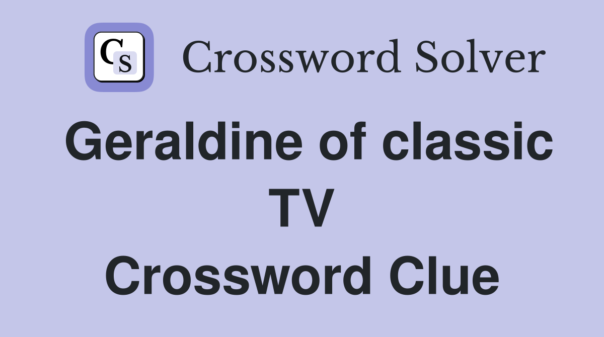 Geraldine of classic TV Crossword Clue