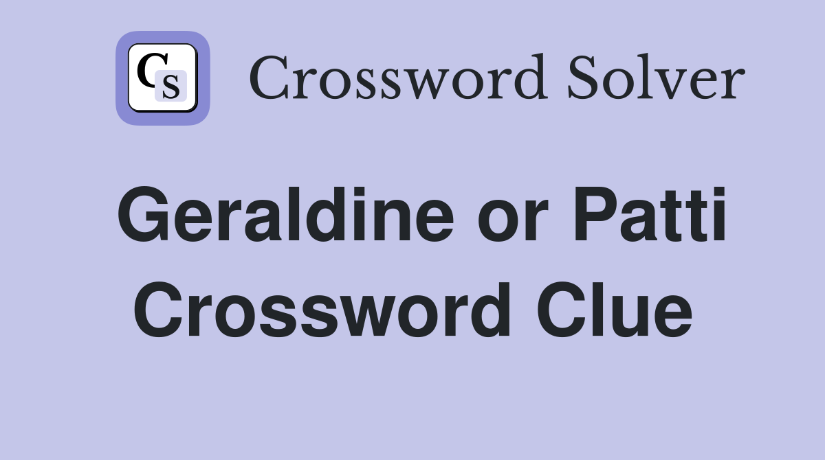 Geraldine or Patti Crossword Clue