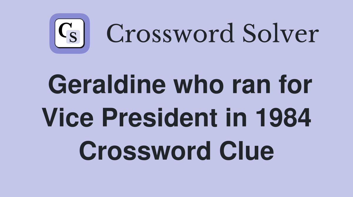 Geraldine who ran for Vice President in 1984 Crossword Clue
