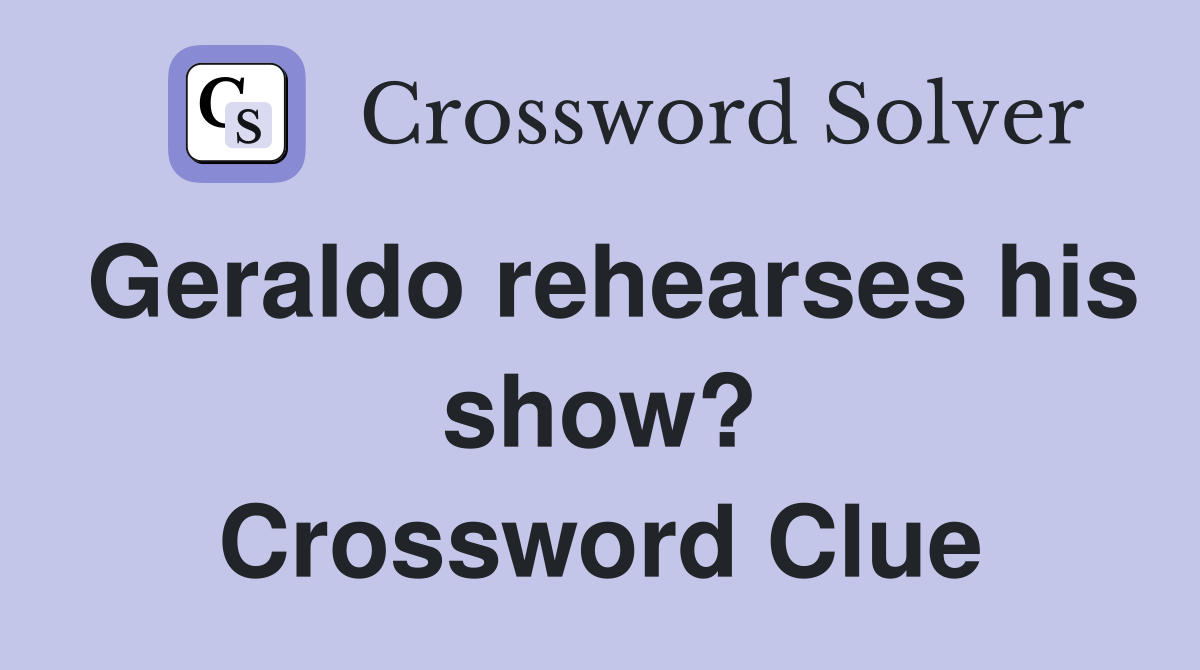 Geraldo rehearses his show? Crossword Clue