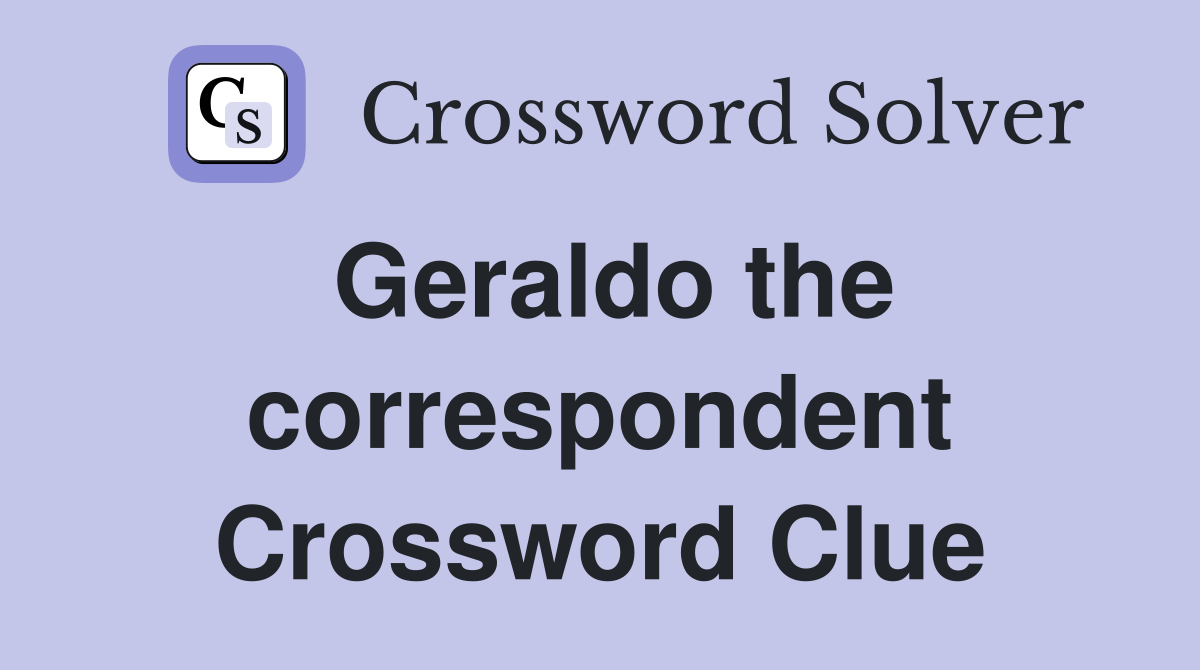 Geraldo the correspondent Crossword Clue