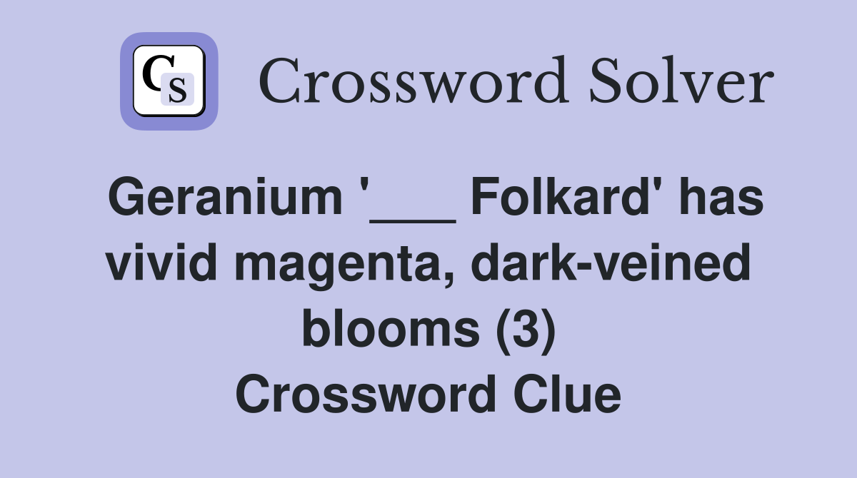 Geranium '___ Folkard' has vivid magenta, dark-veined blooms (3) Crossword Clue