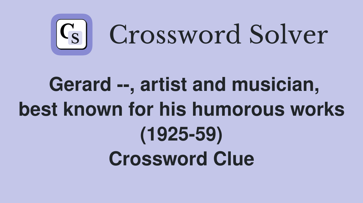 Gerard --, artist and musician, best known for his humorous works (1925-59) Crossword Clue