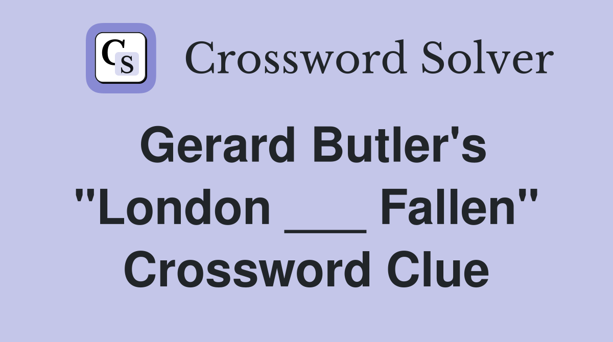 Gerard Butler's "London ___ Fallen" Crossword Clue