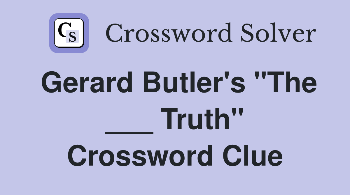 Gerard Butler's "The ___ Truth" Crossword Clue