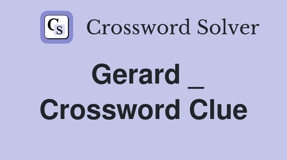 Gerard _ Crossword Clue