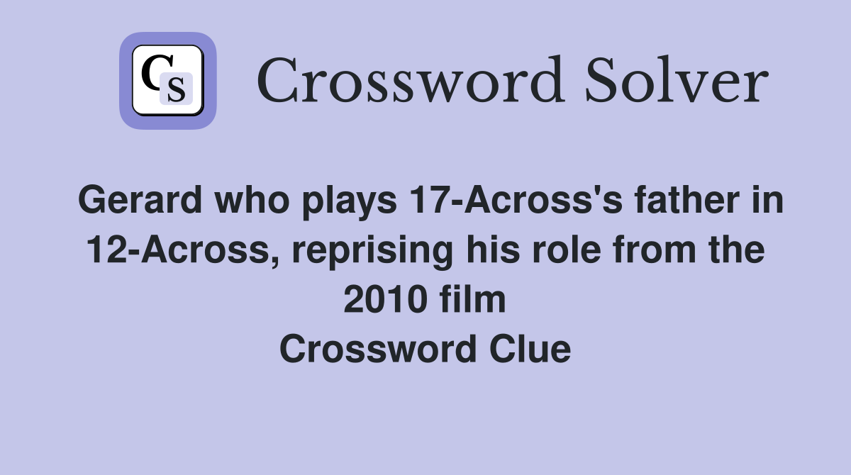 Gerard who plays 17-Across's father in 12-Across, reprising his role from the 2010 film Crossword Clue