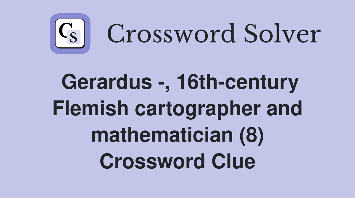 Gerardus -, 16th-century Flemish cartographer and mathematician (8) Crossword Clue