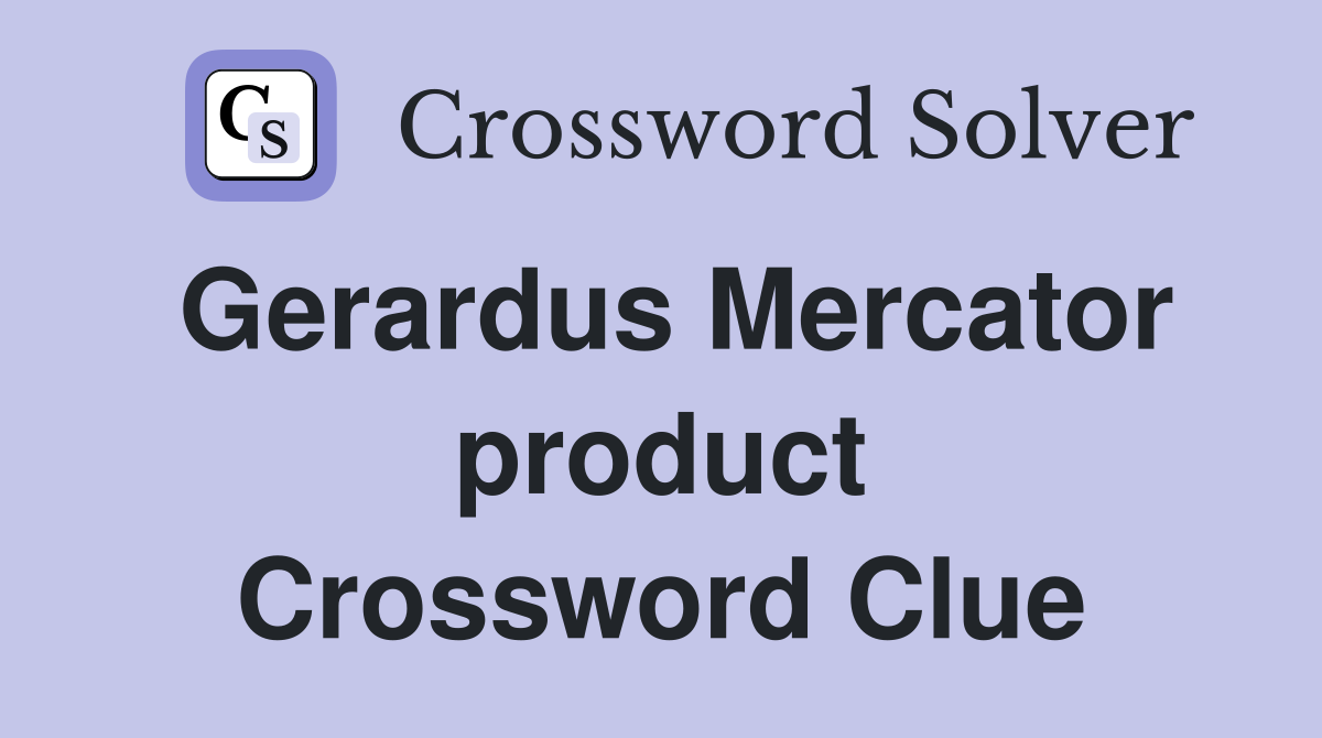 Gerardus Mercator product Crossword Clue