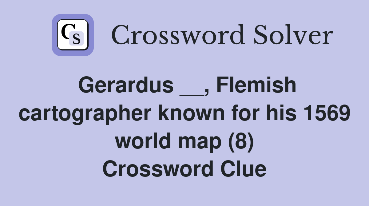 Gerardus __, Flemish cartographer known for his 1569 world map (8) Crossword Clue