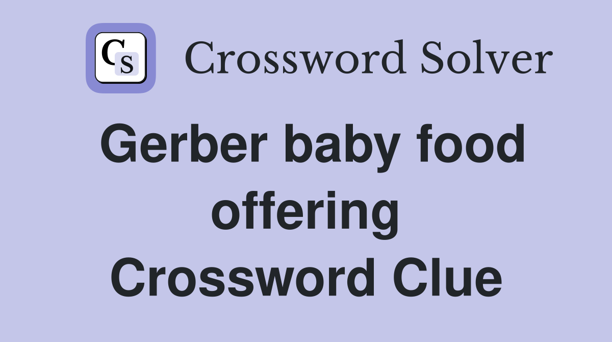 Gerber baby food offering Crossword Clue
