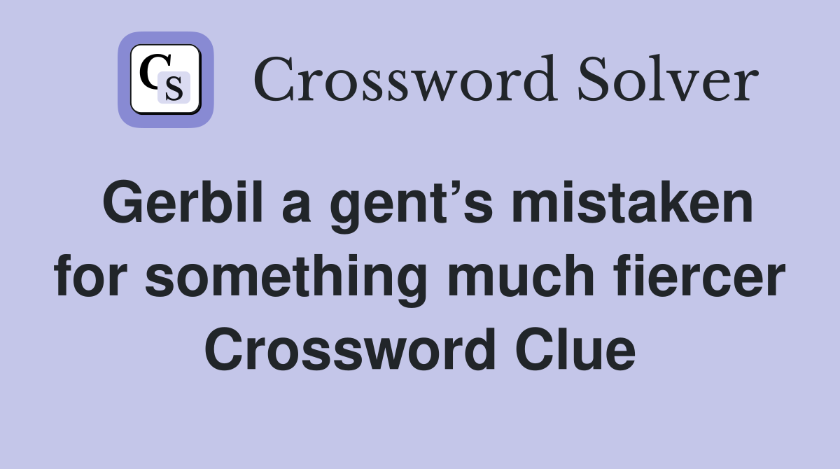 Gerbil a gent’s mistaken for something much fiercer Crossword Clue