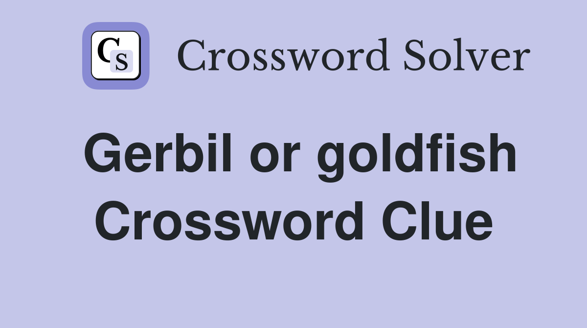 Gerbil or goldfish Crossword Clue
