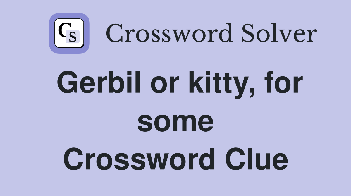 Gerbil or kitty, for some Crossword Clue