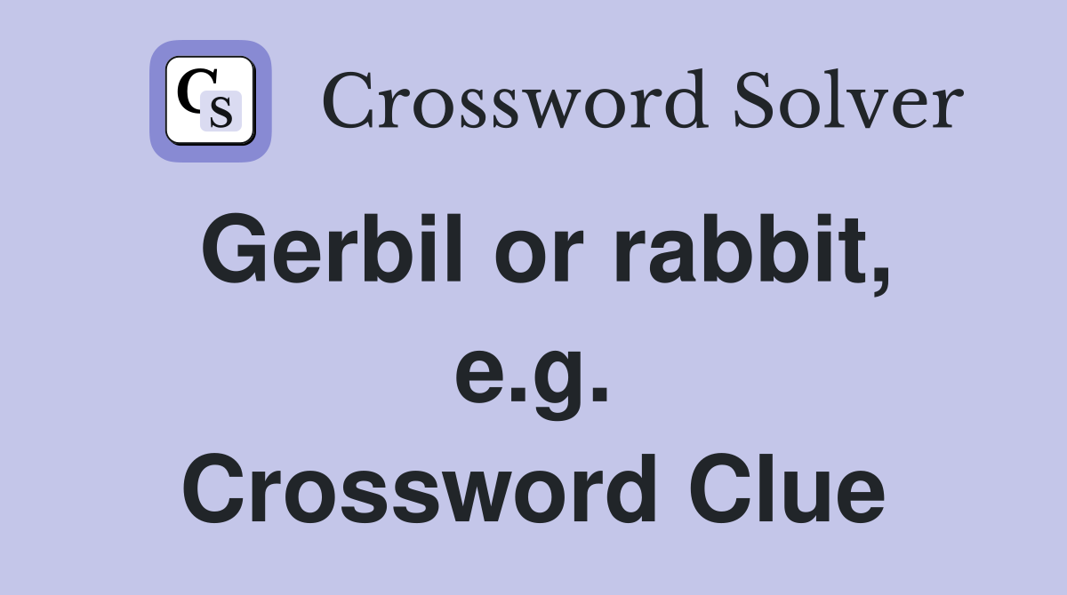 Gerbil or rabbit, e.g. Crossword Clue