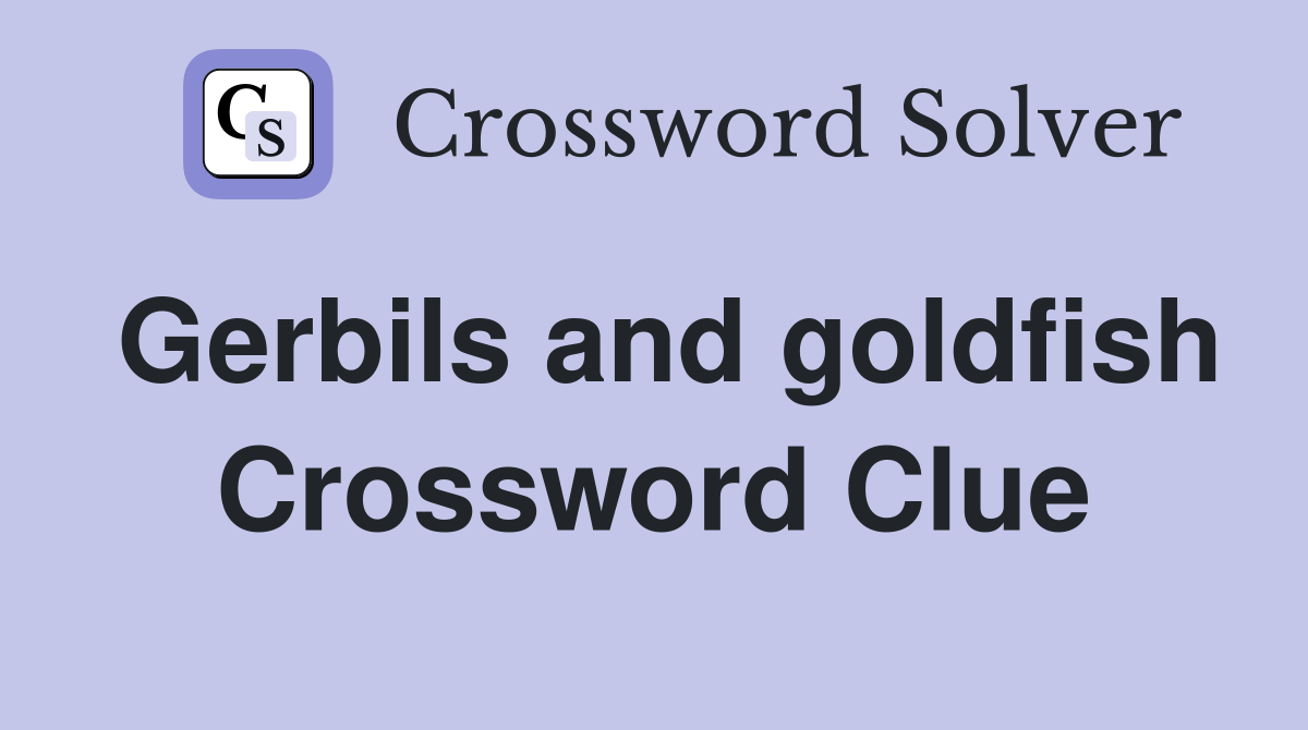 Gerbils and goldfish Crossword Clue
