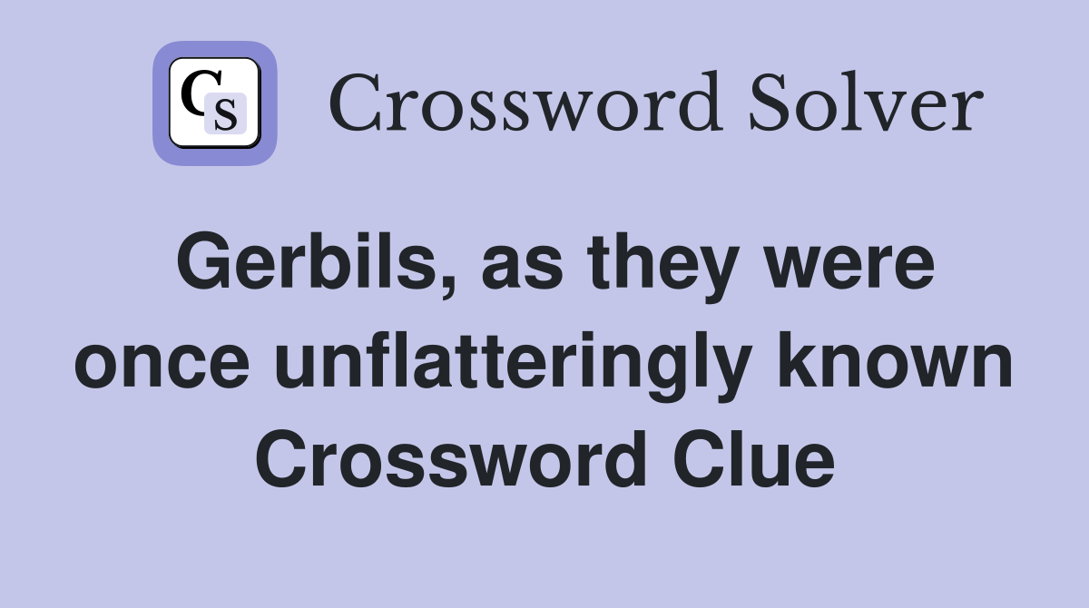 Gerbils, as they were once unflatteringly known Crossword Clue