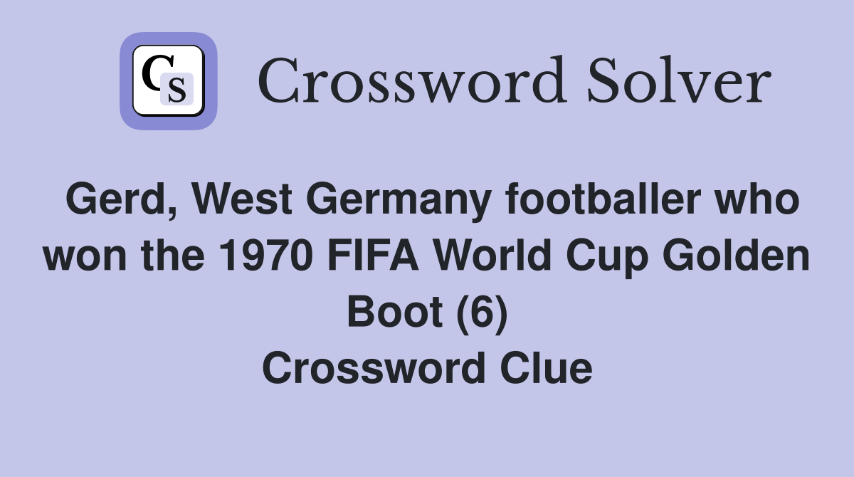 Gerd, West Germany footballer who won the 1970 FIFA World Cup Golden Boot (6) Crossword Clue