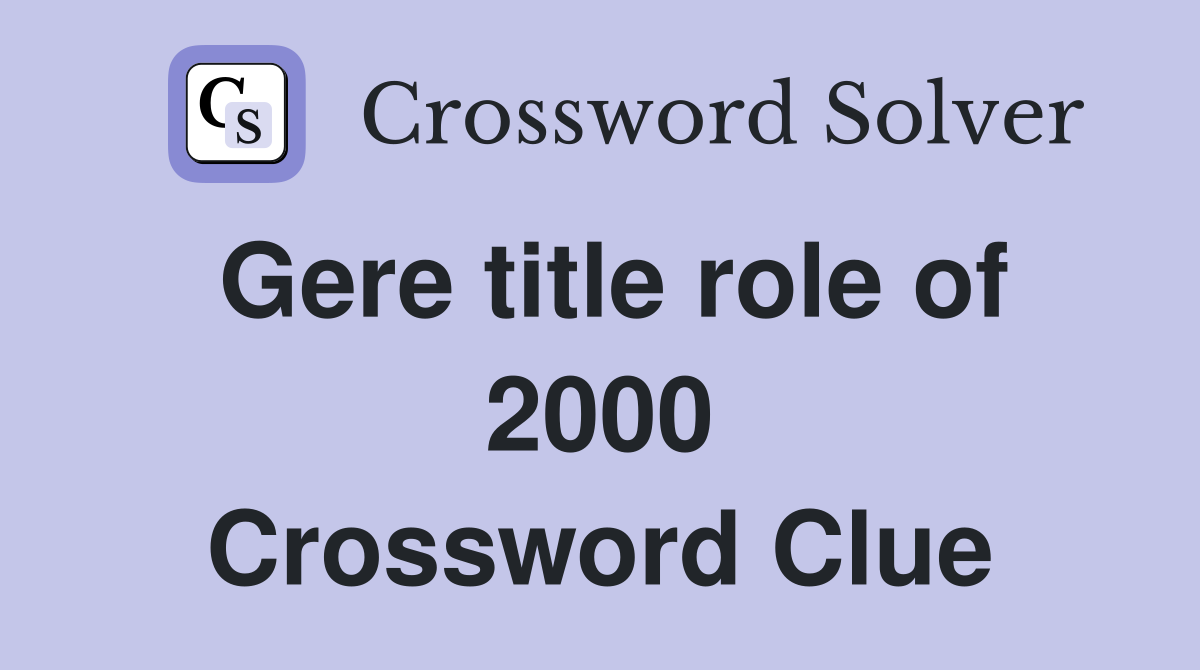 Gere title role of 2000 Crossword Clue