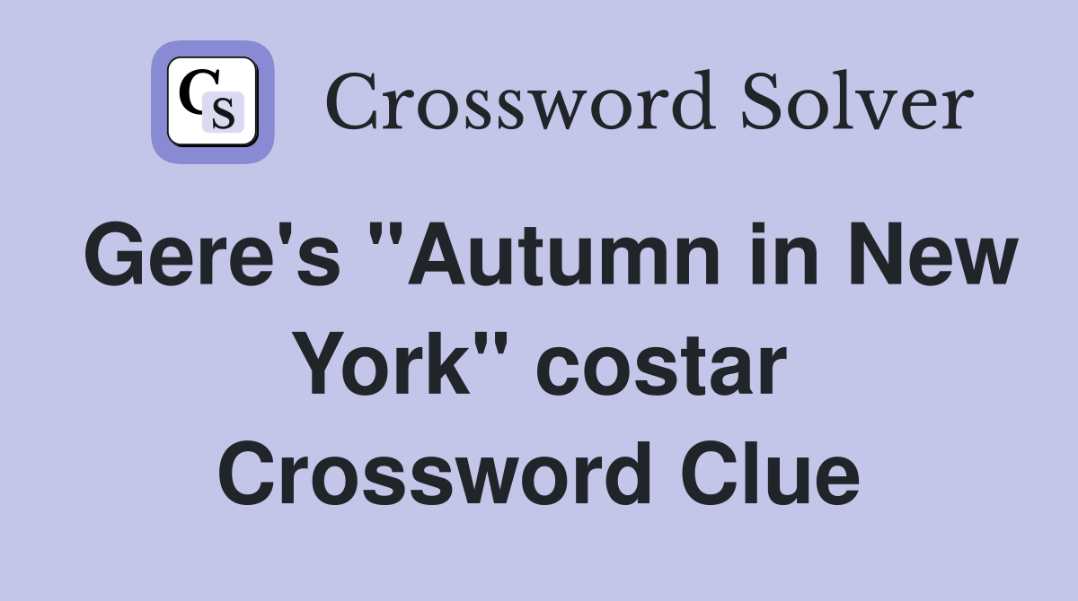 Gere's "Autumn in New York" costar Crossword Clue
