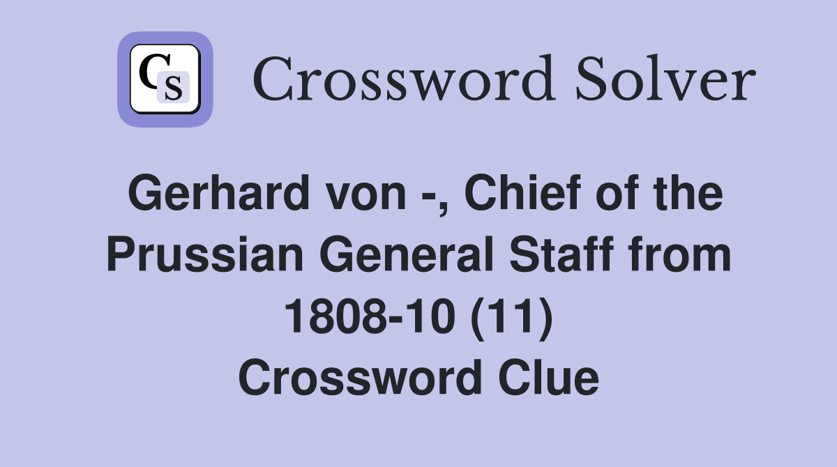 Gerhard von -, Chief of the Prussian General Staff from 1808-10 (11) Crossword Clue