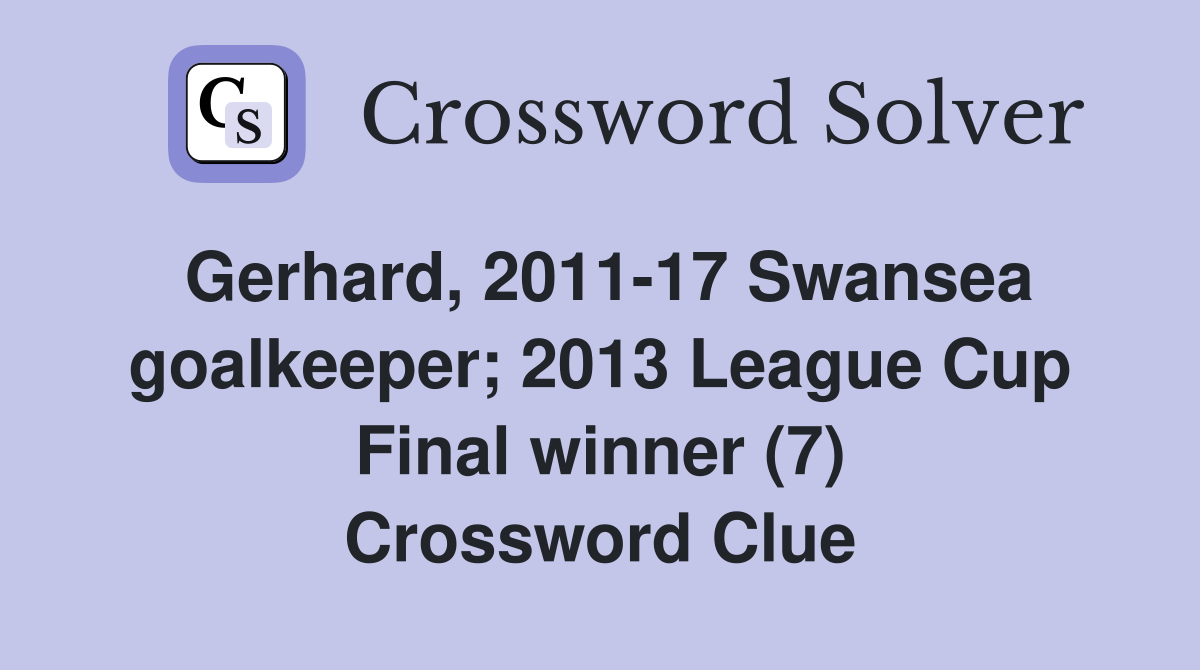 Gerhard, 2011-17 Swansea goalkeeper; 2013 League Cup Final winner (7) Crossword Clue