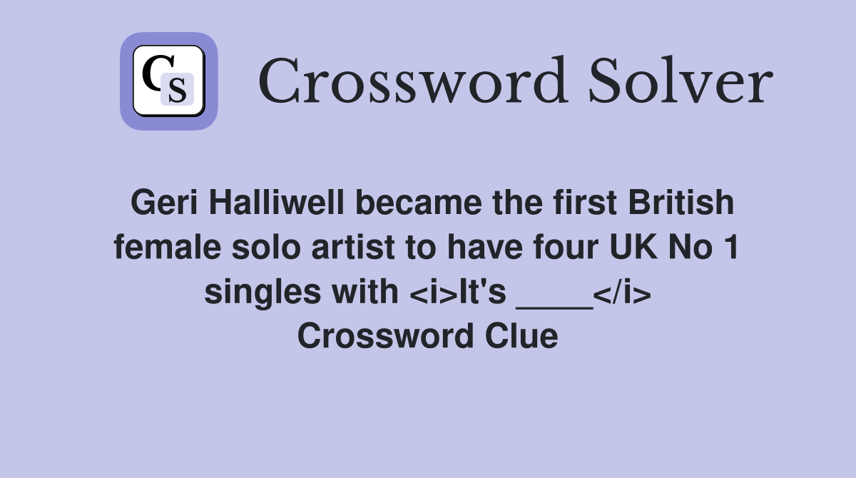Geri Halliwell became the first British female solo artist to have four UK No 1 singles with <i>It's ____</i> Crossword Clue