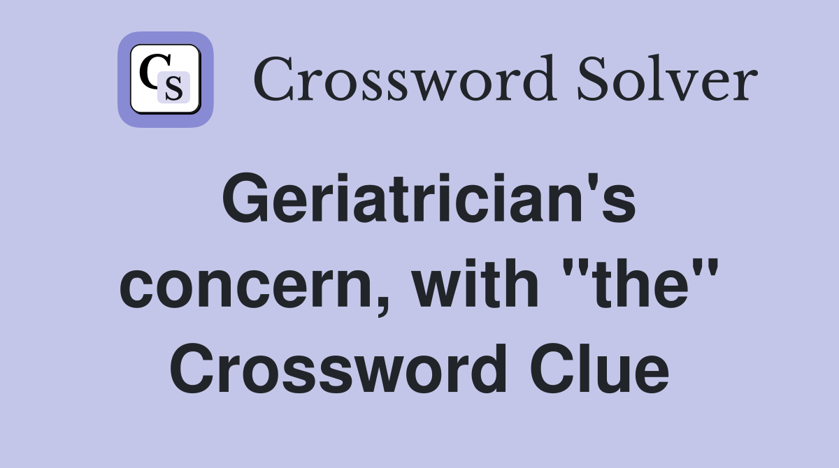 Geriatrician's concern, with "the" Crossword Clue