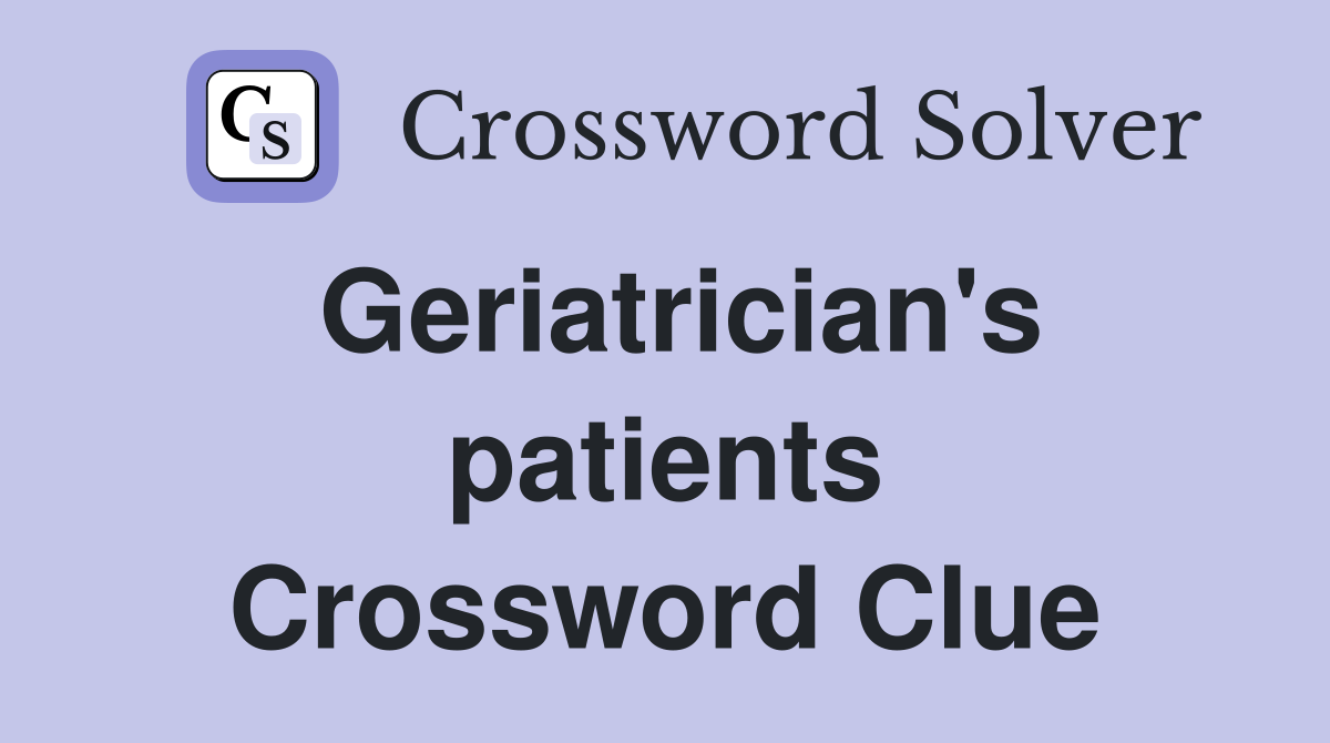 Geriatrician's patients Crossword Clue