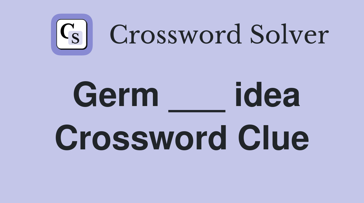 Germ ___ idea Crossword Clue