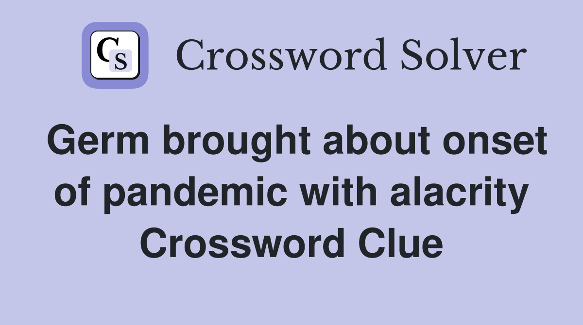 Germ brought about onset of pandemic with alacrity Crossword Clue