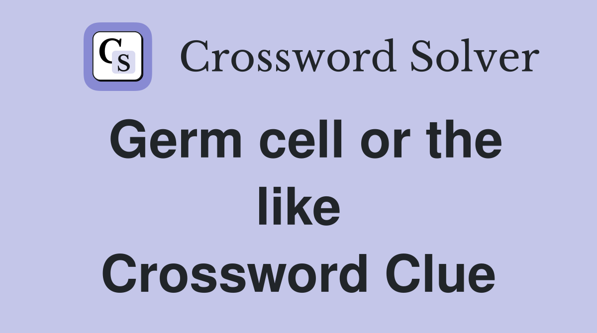 Germ cell or the like Crossword Clue