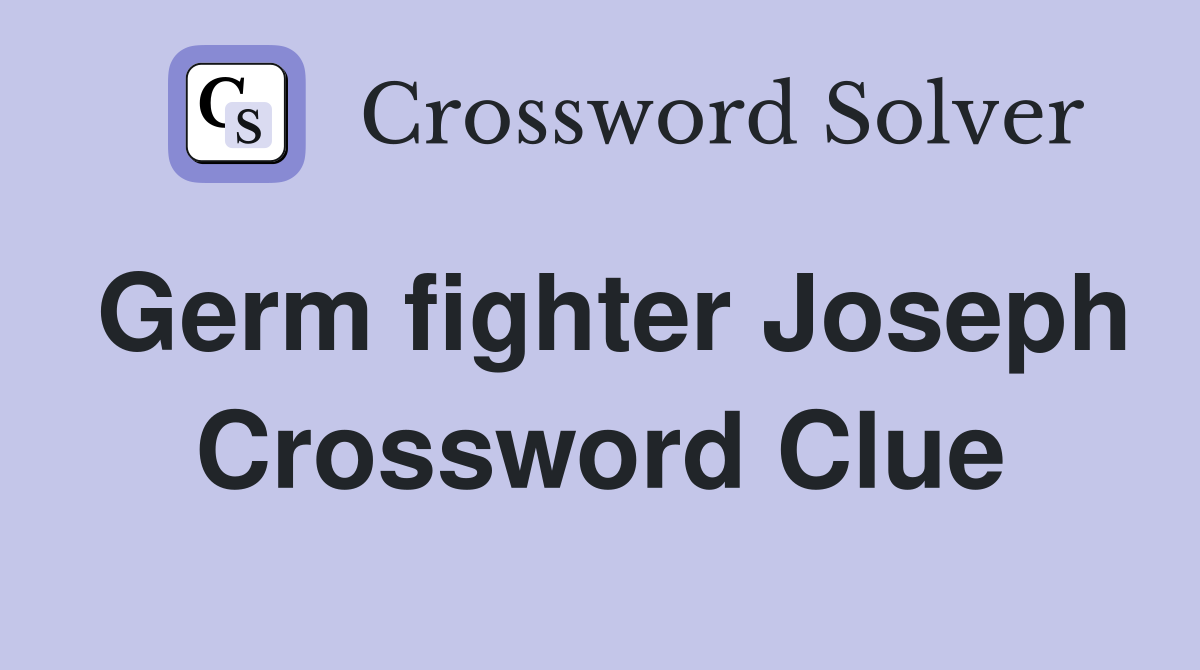Germ fighter Joseph Crossword Clue