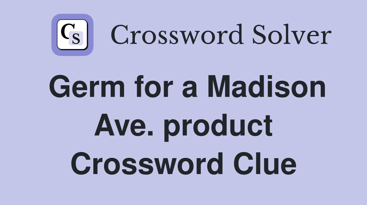 Germ for a Madison Ave. product Crossword Clue