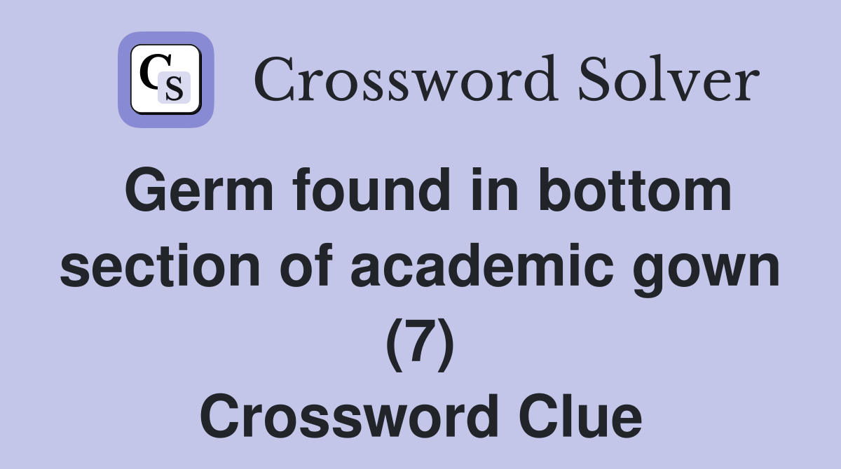 Germ found in bottom section of academic gown (7) Crossword Clue