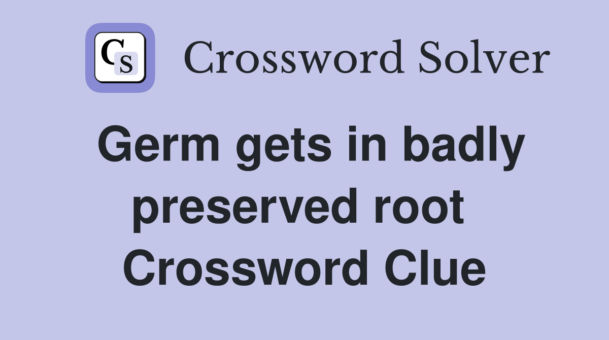 Germ gets in badly preserved root  Crossword Clue