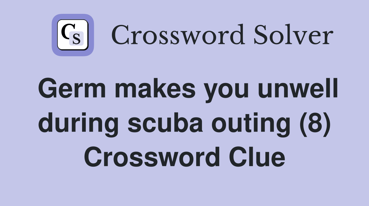 Germ makes you unwell during scuba outing (8) Crossword Clue