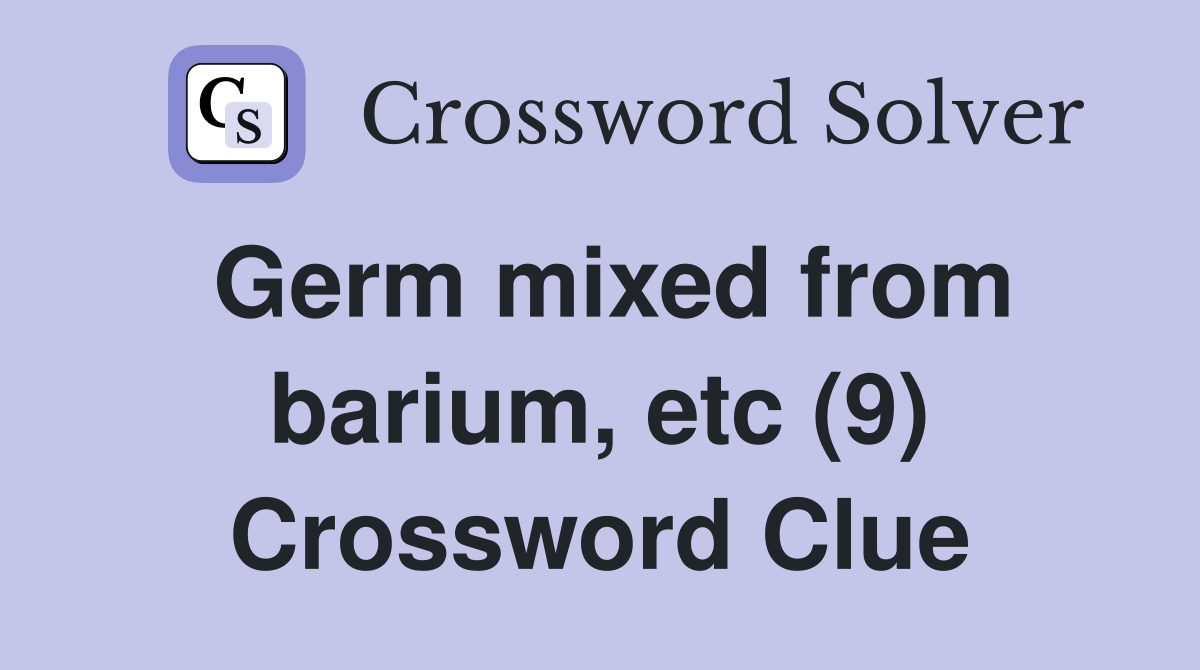 Germ mixed from barium, etc (9) Crossword Clue
