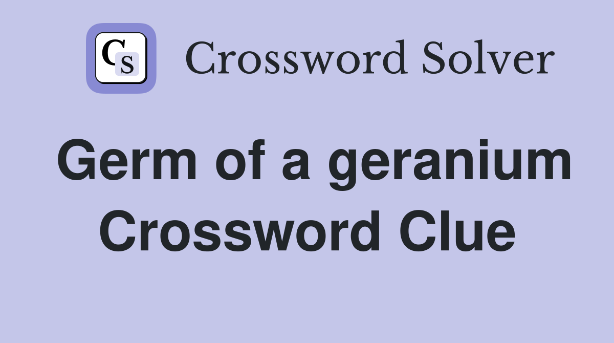 Germ of a geranium Crossword Clue