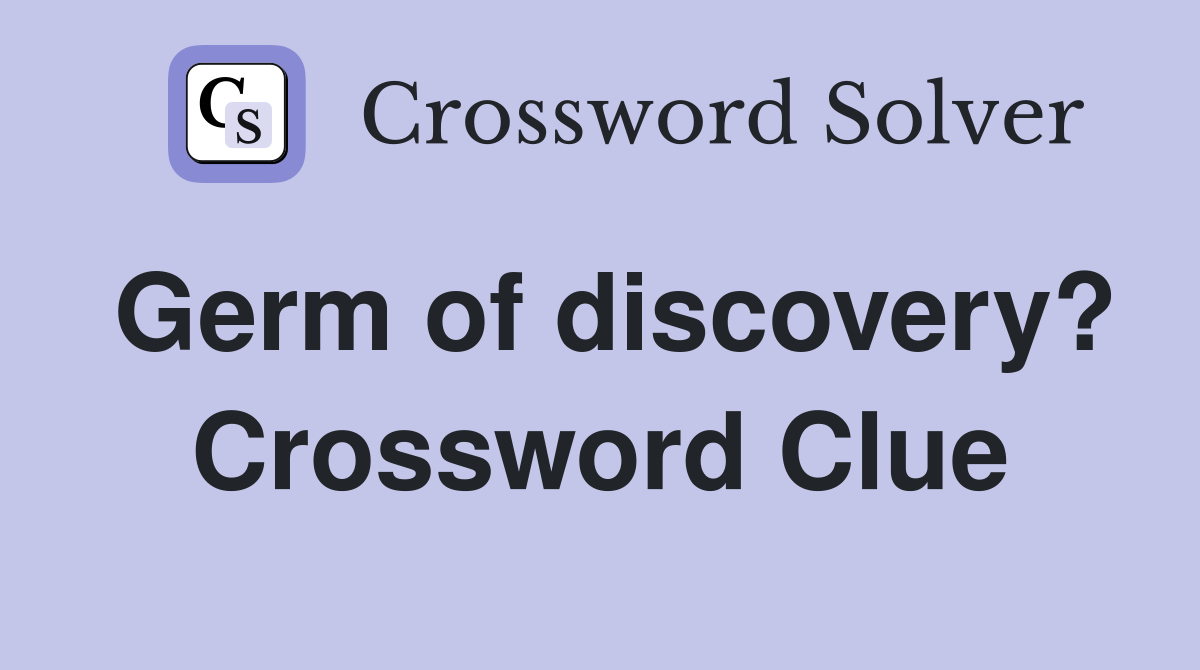 Germ of discovery? Crossword Clue