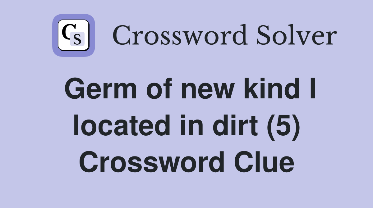 Germ of new kind I located in dirt (5) Crossword Clue