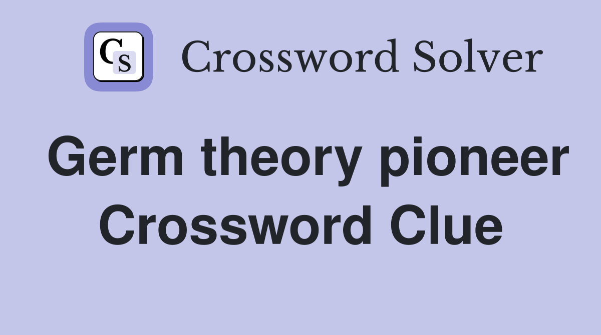Germ theory pioneer Crossword Clue