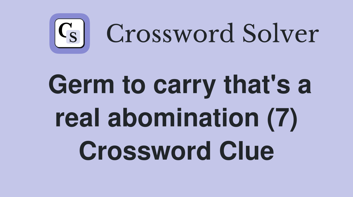 Germ to carry that's a real abomination (7) Crossword Clue