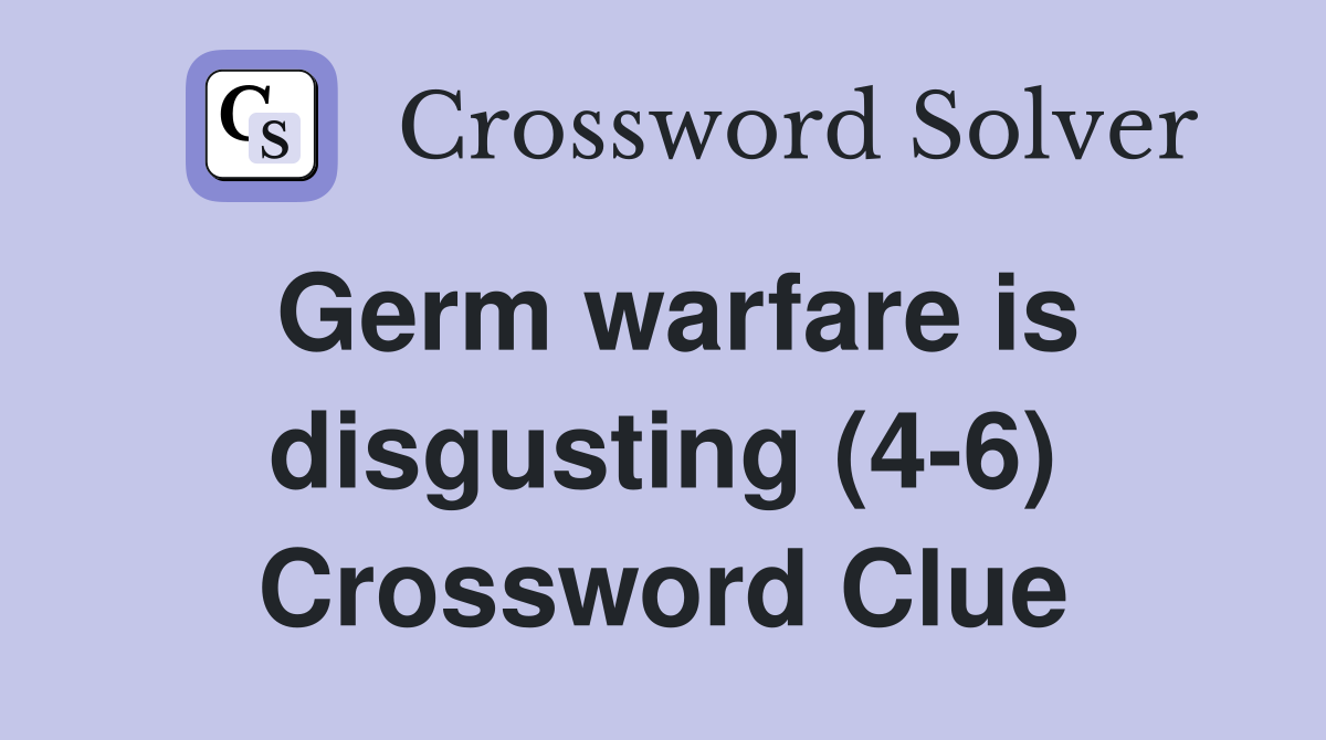 Germ warfare is disgusting (4-6) Crossword Clue