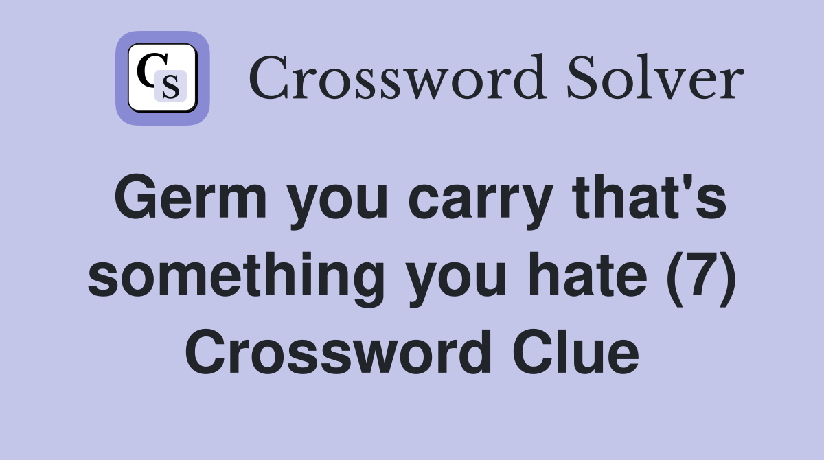 Germ you carry that's something you hate (7) Crossword Clue