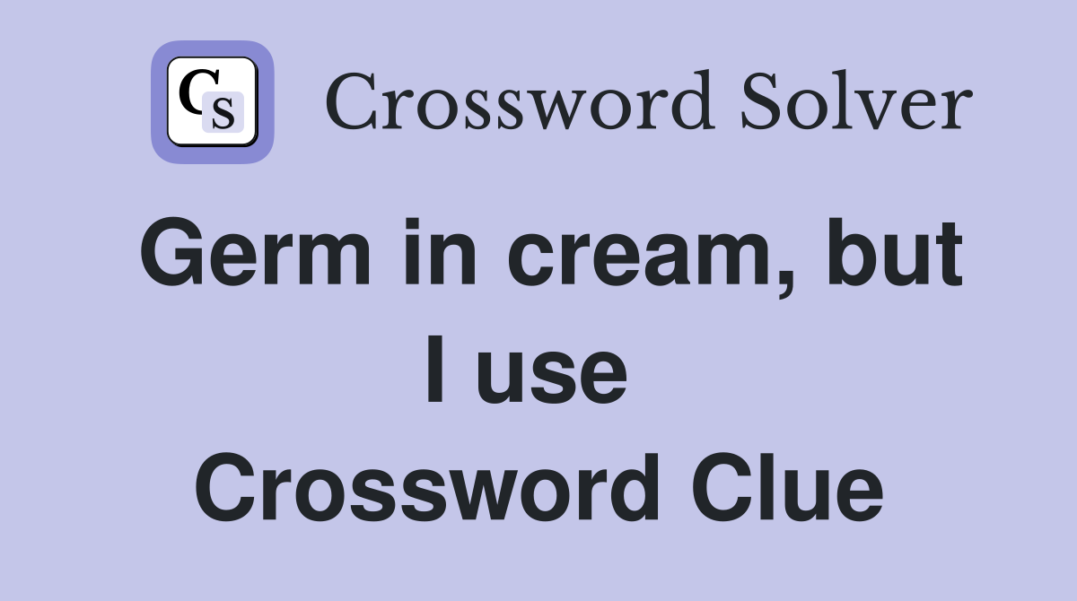 Germ in cream, but I use  Crossword Clue