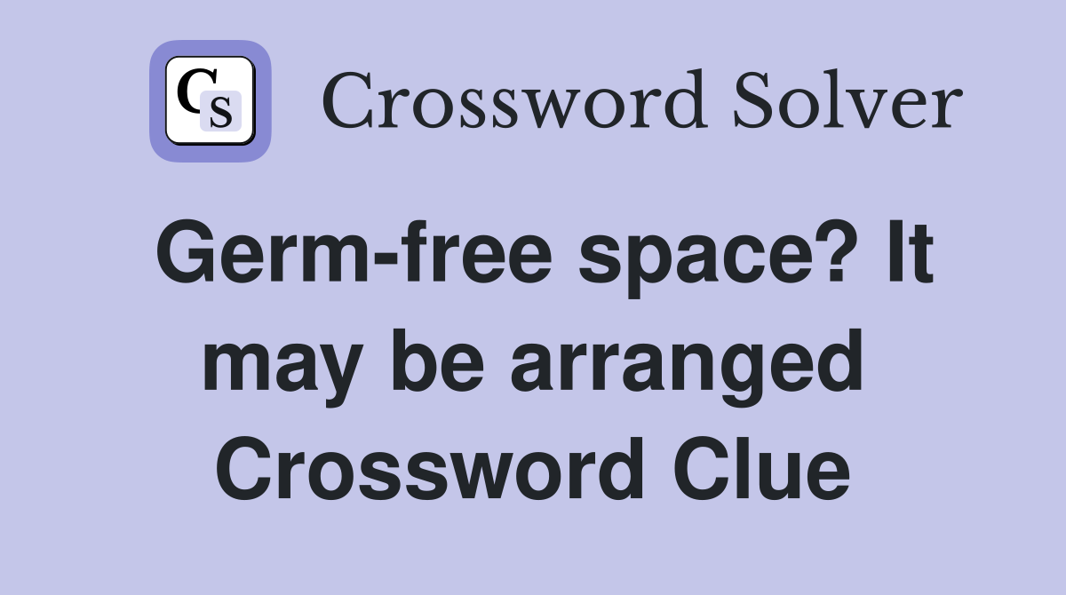 Germ-free space? It may be arranged Crossword Clue