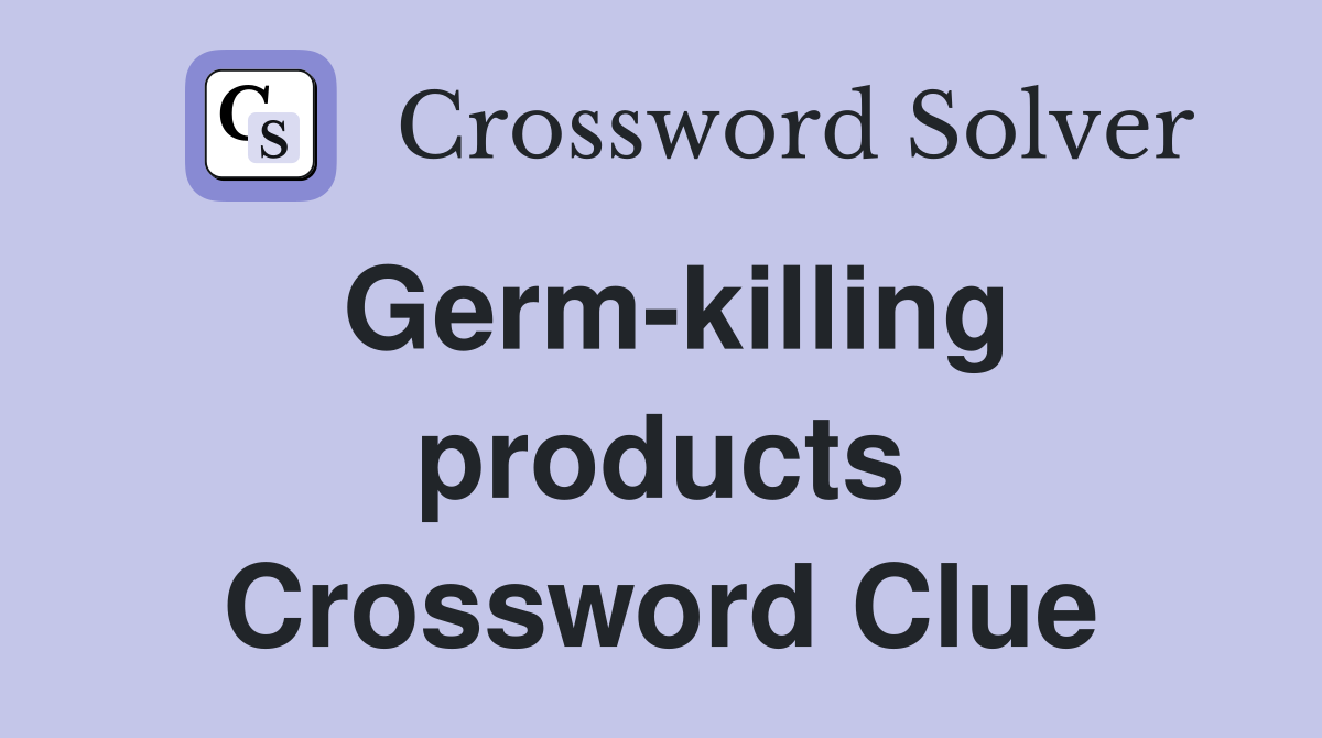 Germ-killing products Crossword Clue