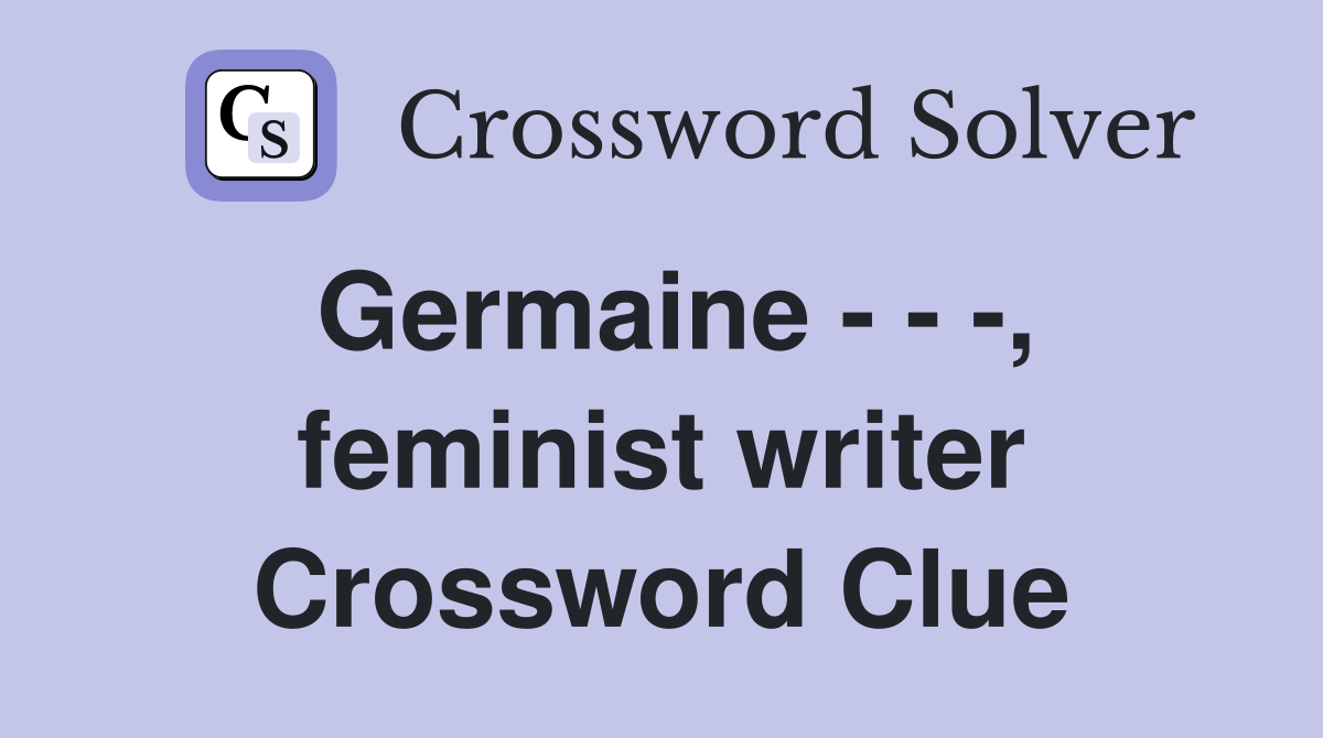 Germaine - - -, feminist writer Crossword Clue